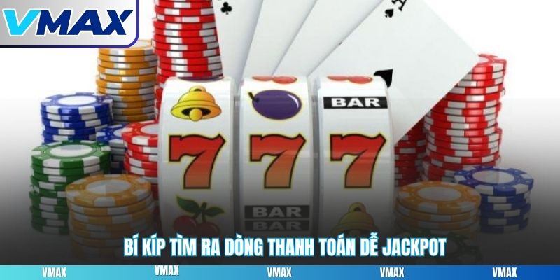 Bí kíp tìm ra dòng thanh toán dễ jackpot