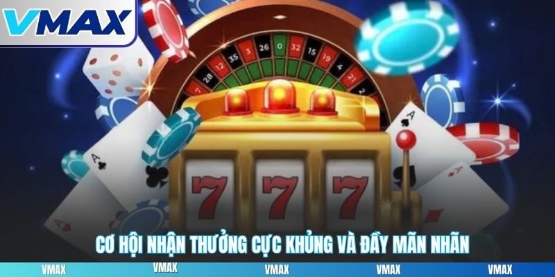 Cơ hội nhận thưởng cực khủng và đầy mãn nhãn