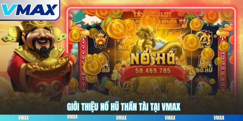 Giới thiệu nổ hũ thần tài tại vmax