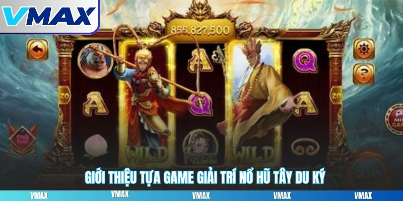 Giới thiệu tựa game giải trí nổ hũ Tây du ký