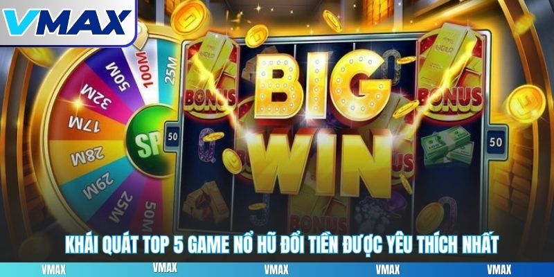 Khái quát top 5 game nổ hũ đổi tiền được yêu thích nhất
