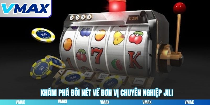 Khám phá đôi nét về đơn vị chuyên nghiệp Jili