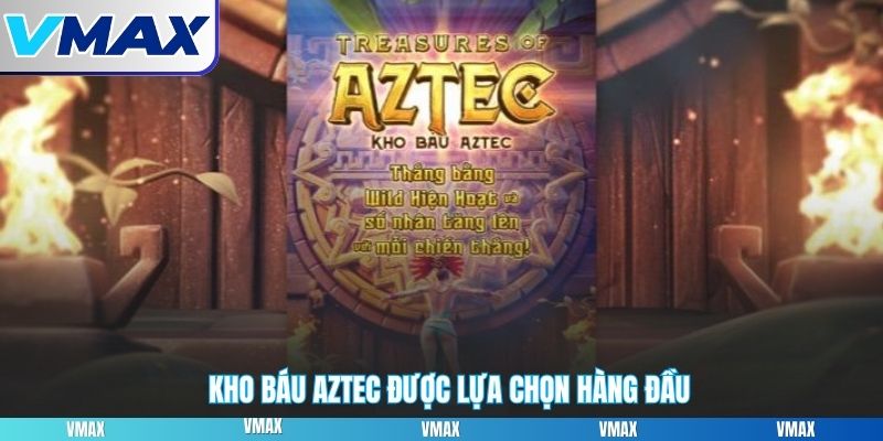 Kho báu Aztec được lựa chọn hàng đầu