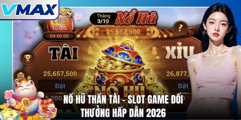 Nổ Hũ Thần Tài - Slot Game Đổi Thưởng Hấp Dẫn 2026