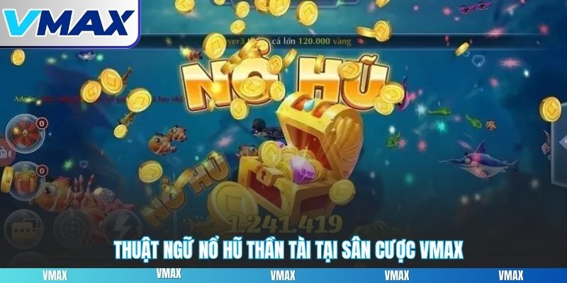 Thuật ngữ nổ hũ thần tài tại sân cược vmax