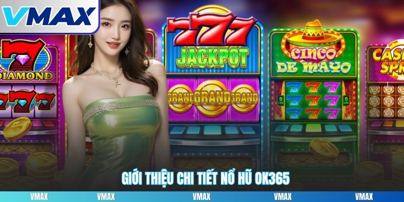 Chi tiết những thông tin chính về nổ hũ OK365